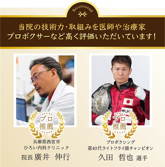 当院は廣井医師とプロボクシング第４０代ライトフライ級チャンピオン久田選手からの評価を頂いてます。
